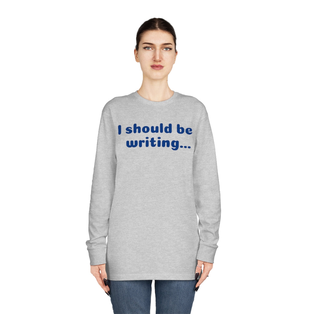 I Should Be Writing Long Sleeve Crewneck Tee