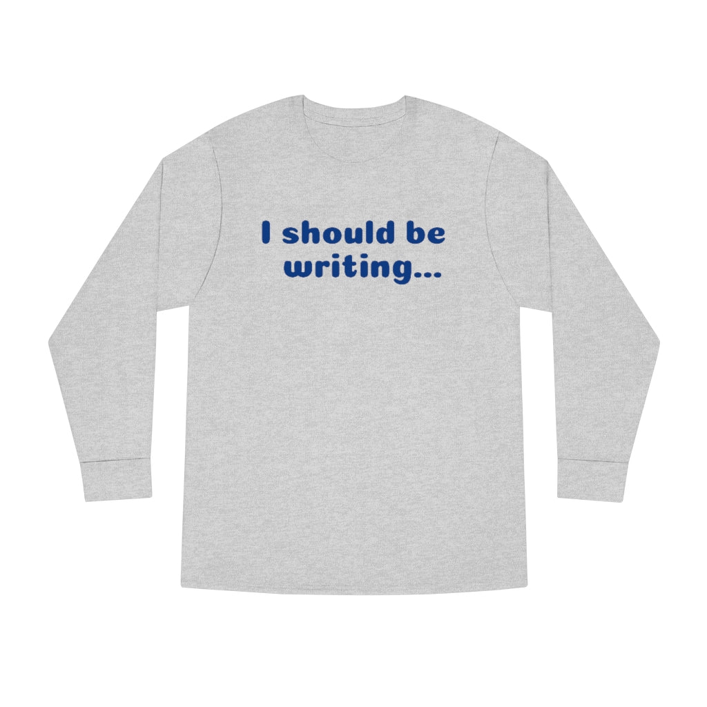 I Should Be Writing Long Sleeve Crewneck Tee